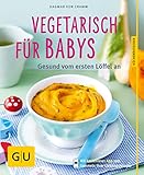 Vegetarisch für Babys: Gesund vom ersten Lö