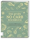 Das große No Carb-Kochbuch: Die besten 100 Rezepte, um Kohlenhy