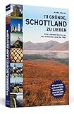 111 Gründe, Schottland zu lieben: Eine Liebeserklärung an das schönste Land der Welt | Aktualisierte und erweiterte Neuausgab