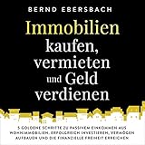 Immobilien kaufen, vermieten und Geld verdienen: 5 goldene Schritte zu passivem Einkommen aus Wohnimmobilien. Erfolgreich investieren, Vermögen aufbauen ... F