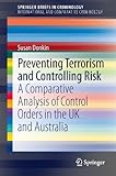 Preventing Terrorism and Controlling Risk: A Comparative Analysis of Control Orders in the UK and Australia (SpringerBriefs in Criminology Book 1) (English Edition)