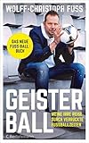 Geisterball: Meine irre Reise durch verrückte Fußballzeiten - Das neue Fuss-Ball-B