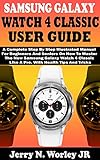SAMSUNG GALAXY WATCH 4 CLASSIC USER GUIDE: A Complete Step By Step Illustrated Manual For Beginners And Seniors On How To Master The New Samsung Galaxy ... A Pro. With Health Tips (English Edition)