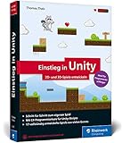 Einstieg in Unity: Schritt für Schritt zum eigenen Computerspiel. Ideal für Programmieranfänger ohne Vorwissen. (Ausgabe 2018)