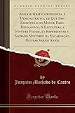 Analyse Grafic'orthodoxa, e Demonstrativa, de Que Sem Escrúpulo do Menor Erro Theologico, A Escultura, e Pintura Podem, ao Representar o Sagrado ... Figurar Varios Anjos (Classic Reprint)