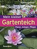 Mein kleiner Gartenteich: Planen, Anlegen, Pfleg