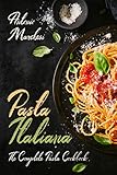 Pasta Italiana: The Complete Pasta Cookbook (Italian Cookbook 6) (English Edition)