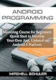 Android Programming: Mastering Course for Beginners - Quick Start to Develop Your Own App (Android studio, Android Development, App Development. Updated to Android 6 Platform Book 1) (English Edition)