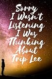 Sorry I wasn't listening I was thinking about Trip Lee: Lined Journal Composition Notebook Birthday Gift for Trip Lee Lovers: (6x 9 inches)