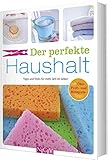 Der perfekte Haushalt: Tipps und Tricks für mehr Zeit im Leben. Mit Öko-, Profi- und Blitzputztipp