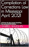 Compilation of Corrections Law in Mississippi April 2021: A Primer for the Lawyer Handling Corrections/PCR Matters (English Edition)