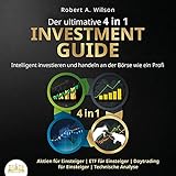 Der ultimative 4 in 1 Investment Guide: Intelligent investieren und handeln an der Börse wie ein Profi - Aktien für Einsteiger | ETF für Einsteiger | Daytrading für Einsteiger | Technische Analy