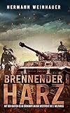 Brennender Harz: Mit der Waffen-SS im Endkampf an der Westfront im 2. Weltkrieg (Hermann Weinhauer - Bücher gegen den Zeitgeist)