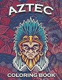 Aztec Coloring Book: A collection of Warriors, Mayas, Totem Masks, Rituals and Art, Incas and Ancient Mexico Designs coloring book for Adults and Kids, T