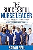 The Successful Nurse Leader: The Ultimate Transition Form Nurse - To Manager - To Leader (English Edition)