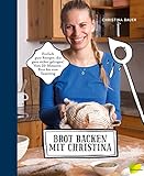 Brot backen mit Christina: Einfach gute Rezepte, die ganz sicher gelingen. Vom 20-Minuten-Brot bis zum Sauerteig. U.a. Vollkornbrot, Dinkelbrot, Roggenbrot, Knäckebrot, Baguette, Bananenb