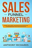 Sales Funnel: Sales Funnel Marketing: Schritt für Schritt Anleitung zur automatischen Kundengewinnung und Umsatzsteigerung - Der 100.000€ E-Commerce Online Marketing Funnel zum Online G