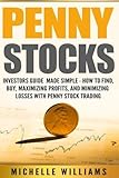 Penny Stocks: Investors Guide Made Simple - How to Find, Buy, Maximize Profits, and Minimize Losses with Penny Stock Trading (Penny Stocks, Penny ... Trading, Penny Stock Trading For Beginners) by Michelle Williams (2016-07-17)