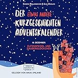Der etwas andere Kurzgeschichten Adventskalender 18 - Elfenspiegel und Zauberglöckchen: Mit 24 Türchen zum Träumen, Lachen, Gruseln, Mitfiebern und Genieß