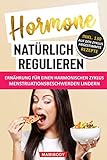 Hormone natürlich regulieren: Ernährung für einen harmonischen Zyklus: Wie du Menstruationsbeschwerden linderst: PMS, Blähbauch, Cellulite, Wassereinlagerungen & Fressattacken verring