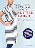 A Beginner’s Guide to Sewing with Knitted Fabrics: Everything you need to know to make 20 essential g