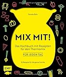 MIX MIT! Das Kochbuch für meine Thermo-Küchenmaschine - für jeden Tag: 55 Rezepte für die ganze F