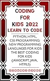 Coding For Kids 2022: Learn To Code: Python, HTML, CSS Programming: New Programming Languages For Kids: The Best Coding For Kids (Javascript, Java, HTML5) (English Edition)
