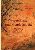 Wurzelkraft & Mondesmacht: (M)ein Weg zur Naturrelig