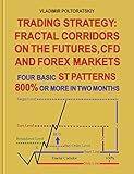 Trading Strategy: Fractal Corridors on the Futures, CFD and Forex Markets, Four Basic ST Patterns, 800% or More in Two Months (Forex Trading Strategies, ... Commodities Book 3) (English Edition)