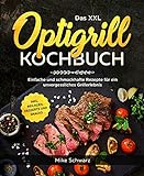 Das XXL Optigrill Kochbuch: Einfache und schmackhafte Rezepte für ein unvergessliches Grillerlebnis inkl. Beilagen, Desserts und Snack
