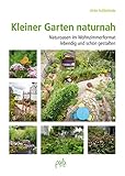 Kleiner Garten naturnah: Naturoasen im Wohnzimmerformat lebendig und schön g