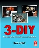 Zone, R: 3-DIY: Stereoscopic Moviemaking on an Indie Budg