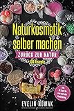 Naturkosmetik selber machen: Zurück zur Natur, 100 Rezep