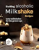 Exciting Alcoholic Milkshake Recipes: Tasty Milkshakes for The Grown-Ups (English Edition)