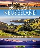 100 Highlights Neuseeland: Alle Ziele, die Sie gesehen haben sollten. Mit zahlreichen Insider-Tipps für eine unvergessliche Reise, Vorschlägen und zu Rundfahrten und Wanderungen sow