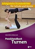 Praxishandbuch Turnen: Erfolgreiche Stundenbilder für Schule und V