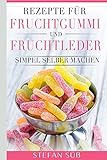 Rezepte für Fruchtgummi und Fruchtleder: Simpel selb