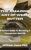 THE AMAZING ART OF WEED BUTTER: A Perfect Guide To Becoming A Cannabutter MASTER (English Edition)