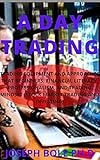A DAY TRADING: TRADING EQUIPMENT AND APPROACHES THAT BEGINNERS, FINANCIAL LITERACY, PROFESSIONALISM, AND TRADING MINDSET (STOCK MARKET TRADING AND INVESTING) (English Edition)