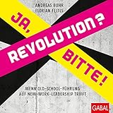 Revolution? Ja, bitte!: Wenn Old-School-Führung auf New-Work-Leadership trifft (Dein Business)