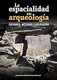 La espacialidad en arqueología: Enfoques, métodos y aplicación (Spanish Edition)