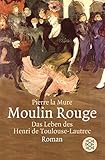 Moulin Rouge: Das Leben des Henri Toulouse-Lautrec (Fischer Taschenbücher)