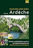 Ardèche, Frankreichs wilder Süden: Reise- und Wanderführer rund um die Kalksteinschluchten von Ardèche, Beaume und C