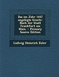 Das Im Jahr 1417 Angelegte Gesetz-Buch Der Stadt Frankfurt Am M