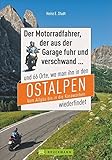 Der Motorradfahrer, der aus der Garage fuhr und verschwand ...: und 66 Orte, wo man ihn in den Ostalpen vom Allgäu bis in die Karawanken w