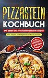 Pizzastein Kochbuch - Die besten und leckersten Pizzastein Rezepte inkl. vegane und vegetarische Pizza Rezepte: Das Pizza Kochbuch mit vielen Varianten für Teig, Soßen, Pestos und D