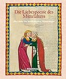 Die Liebespoesie des Mittelalters: Die Lieder der berühmtesten Minnesäng