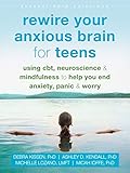 Rewire Your Anxious Brain for Teens: Using CBT, Neuroscience, and Mindfulness to Help You End Anxiety, Panic, and Worry (Instant Help Solutions)