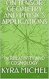 ON TENSOR GEOMETRY AND PHYSICS APPLICATIONS : IN RELATIVITY AND COSMOLOGY (English Edition)