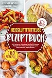 Heißluftfritteuse Rezeptbuch: 160 fettarme & leckere Heißluftfritteuse Rezepte mit Nährwertangaben und Gerichten für jeden Anlass (Airfryer Kochbuch für ein gesundes Kochen ohne Fett)